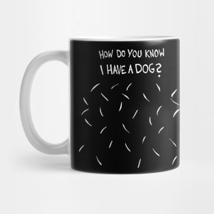 How Do You Know I Have A Dog (White Dog Hair) Mug